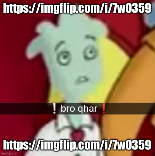Bro qhar | https://imgflip.com/i/7w0359; https://imgflip.com/i/7w0359 | image tagged in bro qhar,qhar,wtf,disgusted | made w/ Imgflip meme maker