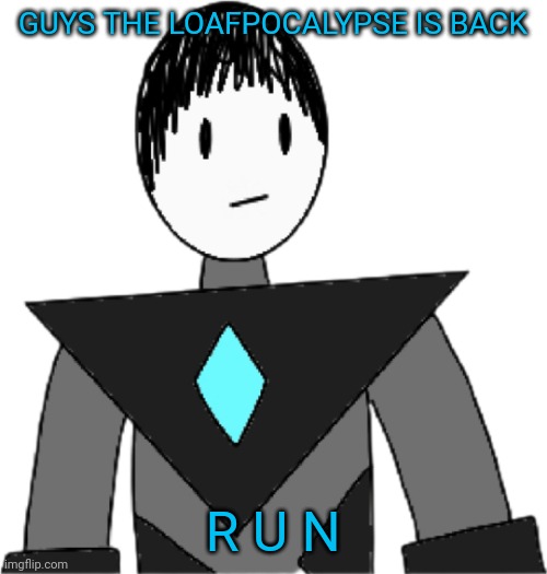 AAAAAAAAAAAAAAAAAAAAAAAAAAAAAAAAAAAAAAAAAAAAAAAAAAAAAAAAAAAAAAAAAAAAAAAAAAAAAAAAAAAAAAAAAAAAAAAAAAAAAAA | GUYS THE LOAFPOCALYPSE IS BACK; R U N | image tagged in collector transparent alternate | made w/ Imgflip meme maker