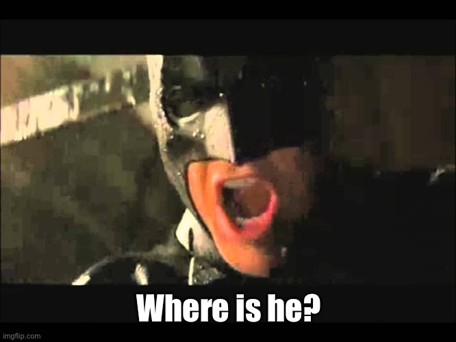 Where is he | Where is he? | image tagged in where is he | made w/ Imgflip meme maker