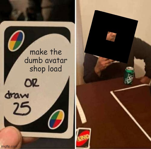UNO Draw 25 Cards | make the dumb avatar shop load | image tagged in memes,uno draw 25 cards | made w/ Imgflip meme maker