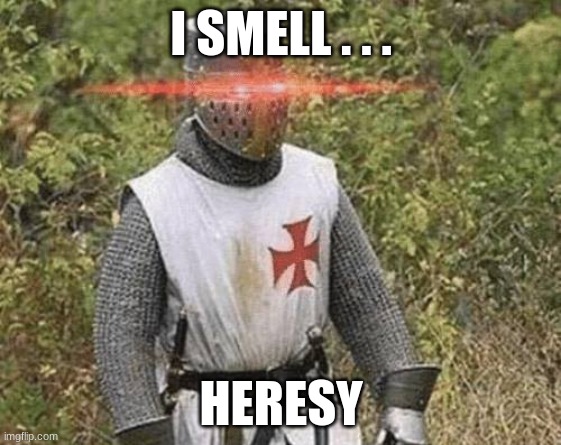 HERESY | I SMELL . . . HERESY | image tagged in growing stronger crusader | made w/ Imgflip meme maker