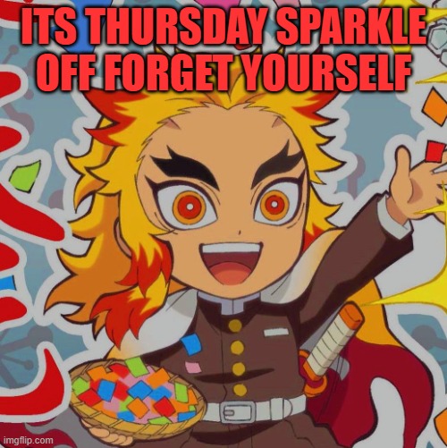 chibi Rengoku | ITS THURSDAY SPARKLE OFF FORGET YOURSELF | image tagged in chibi rengoku | made w/ Imgflip meme maker