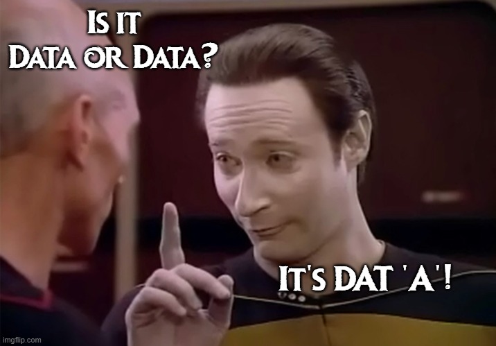 Data or Data or... | Is it Data or Data? It's DAT 'A'! | image tagged in mr data says,star trek,picard,brent spiner | made w/ Imgflip meme maker