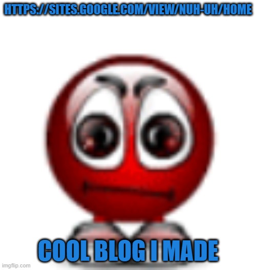 huh | HTTPS://SITES.GOOGLE.COM/VIEW/NUH-UH/HOME; COOL BLOG I MADE | image tagged in cool | made w/ Imgflip meme maker