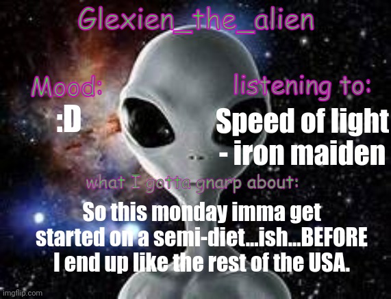 my announcement thingie | :D; Speed of light - iron maiden; So this monday imma get started on a semi-diet...ish...BEFORE I end up like the rest of the USA. | image tagged in my announcement thingie | made w/ Imgflip meme maker