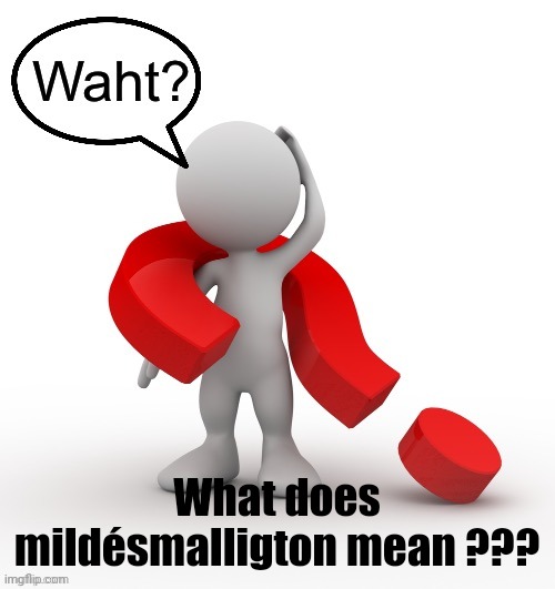 . | What does mildésmalligton mean ??? | image tagged in waht | made w/ Imgflip meme maker