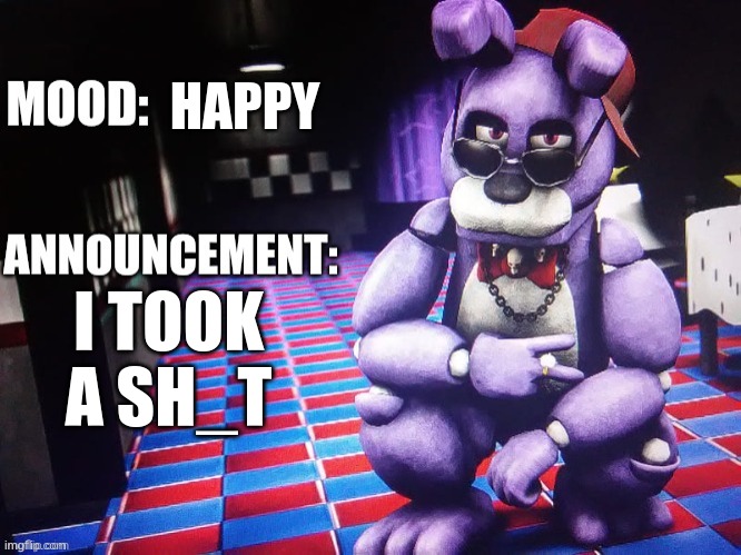 I'M VERRY HAPPY (sidenote to mods if your gonna reject it at least put it as the correct reason) | HAPPY; I TOOK A SH_T | image tagged in bonnie_the_rabbit announcement template | made w/ Imgflip meme maker