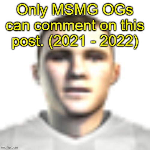 Mood | Only MSMG OGs can comment on this post. (2021 - 2022) | image tagged in mood | made w/ Imgflip meme maker