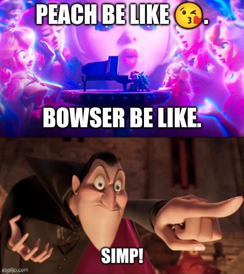 Bowser Be Like Simp. | PEACH BE LIKE 😘. BOWSER BE LIKE. | image tagged in peaches song | made w/ Imgflip meme maker
