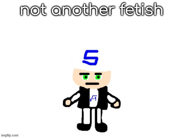 me (sqrt) | not another fetish | image tagged in me | made w/ Imgflip meme maker