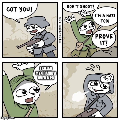 I'm a Nazi too! | I KILLED MY GRANDPA OVER A PC | image tagged in i'm a nazi too | made w/ Imgflip meme maker