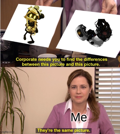 I think everybody agrees with me on this one. | Me | image tagged in memes,they're the same picture,murder drones,portal | made w/ Imgflip meme maker