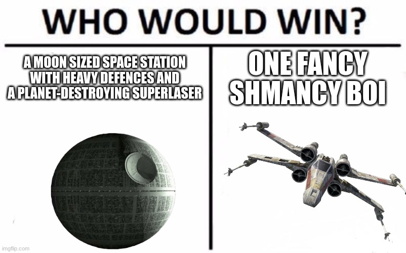 Who Would Win? | A MOON SIZED SPACE STATION WITH HEAVY DEFENCES AND A PLANET-DESTROYING SUPERLASER; ONE FANCY SHMANCY BOI | image tagged in memes,who would win | made w/ Imgflip meme maker