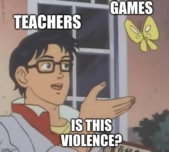 l bozo | GAMES; TEACHERS; IS THIS VIOLENCE? | image tagged in memes,is this a pigeon | made w/ Imgflip meme maker