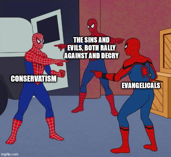 Spider Man Triple | THE SINS AND EVILS, BOTH RALLY AGAINST AND DECRY; CONSERVATISM; EVANGELICALS | image tagged in spider man triple | made w/ Imgflip meme maker