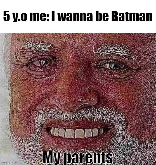 That one hurts | 5 y.o me: I wanna be Batman; My parents | image tagged in hide the pain harold,batman,parents | made w/ Imgflip meme maker