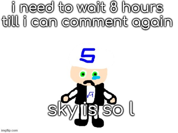 i did nothing wrong!!! | i need to wait 8 hours till i can comment again; sky is so l | image tagged in me | made w/ Imgflip meme maker