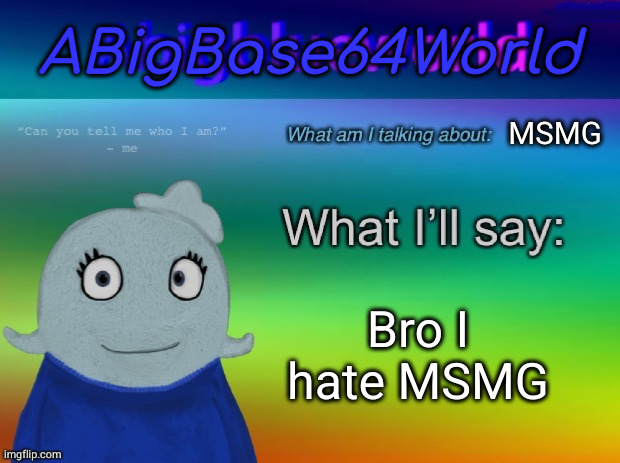 ABigBase64World announcement template | MSMG Bro I hate MSMG | image tagged in abigbase64world announcement template | made w/ Imgflip meme maker
