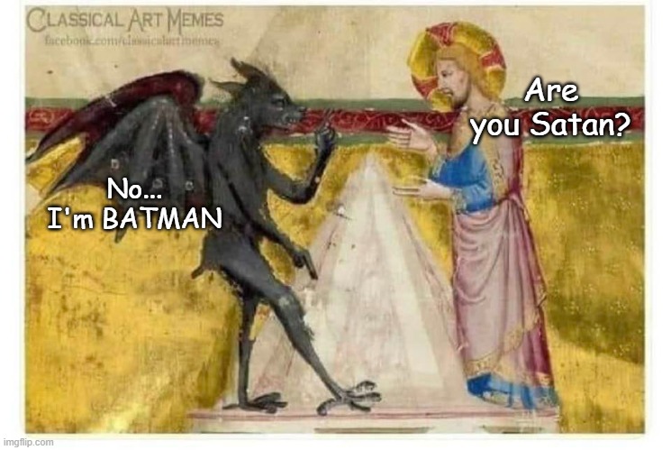 bat satan | Are you Satan? No... I'm BATMAN | image tagged in jesus,batman | made w/ Imgflip meme maker
