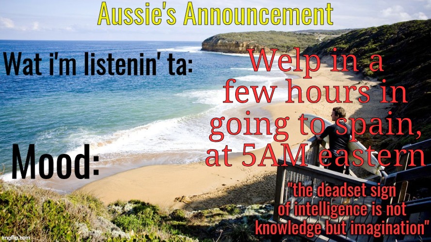 Sad | Welp in a few hours in going to spain, at 5AM eastern | image tagged in aussie's announcement template | made w/ Imgflip meme maker
