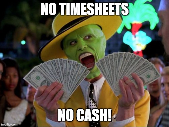 Timesheets | NO TIMESHEETS; NO CASH! | image tagged in memes,money money | made w/ Imgflip meme maker