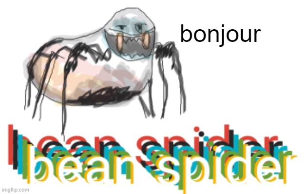 bean spider | bonjour | image tagged in bean spider | made w/ Imgflip meme maker
