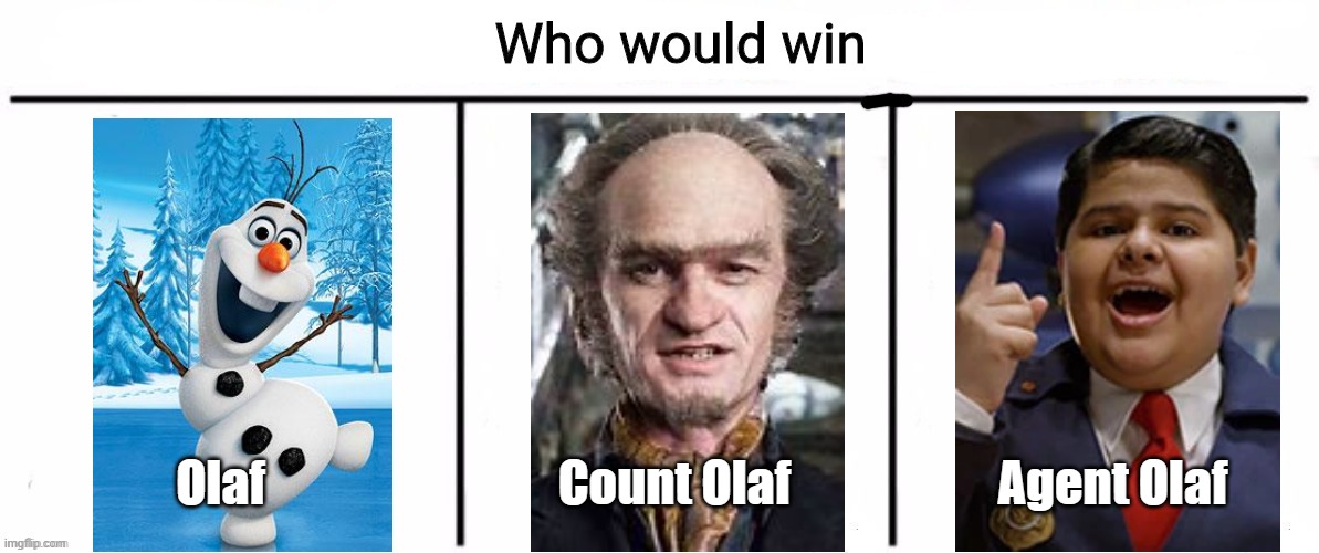 Olaf vs Olaf vs Olaf (or magical snowman vs VFD member-turned-arsonist vs Odd Squad agent | Olaf; Count Olaf; Agent Olaf | image tagged in 3x who would win,olaf,frozen,a series of unfortunate events,odd squad | made w/ Imgflip meme maker