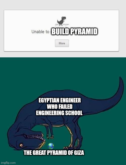Can't build pyramid correctly | BUILD PYRAMID; EGYPTIAN ENGINEER WHO FAILED ENGINEERING SCHOOL; THE GREAT PYRAMID OF GIZA | image tagged in can't connect to the internet | made w/ Imgflip meme maker