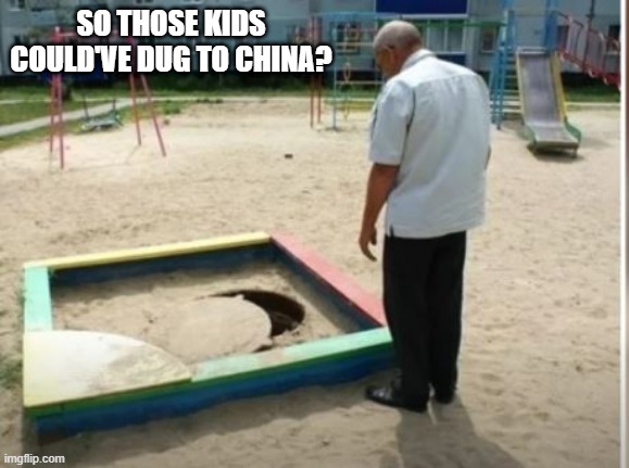 Sand Hole | SO THOSE KIDS COULD'VE DUG TO CHINA? | image tagged in you had one job | made w/ Imgflip meme maker