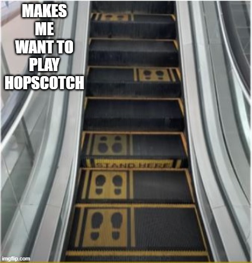 Esca-later | MAKES ME WANT TO PLAY HOPSCOTCH | image tagged in you had one job | made w/ Imgflip meme maker