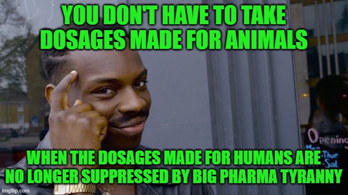 Roll Safe Think About It Meme | YOU DON'T HAVE TO TAKE DOSAGES MADE FOR ANIMALS WHEN THE DOSAGES MADE FOR HUMANS ARE NO LONGER SUPPRESSED BY BIG PHARMA TYRANNY | image tagged in memes,roll safe think about it | made w/ Imgflip meme maker
