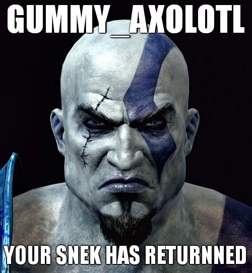 Idk I wanted to do that but everyone talks abt it so... | GUMMY_AXOLOTL; YOUR SNEK HAS RETURNNED | image tagged in kratos,snek | made w/ Imgflip meme maker