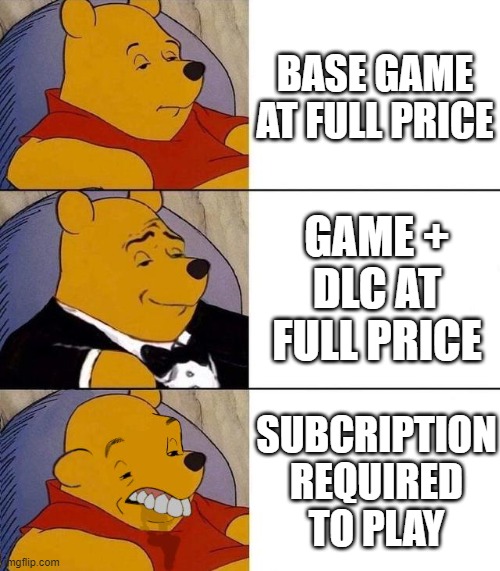 does not apply to every subscription but still | BASE GAME AT FULL PRICE; GAME + DLC AT FULL PRICE; SUBCRIPTION REQUIRED TO PLAY | image tagged in best better blurst | made w/ Imgflip meme maker