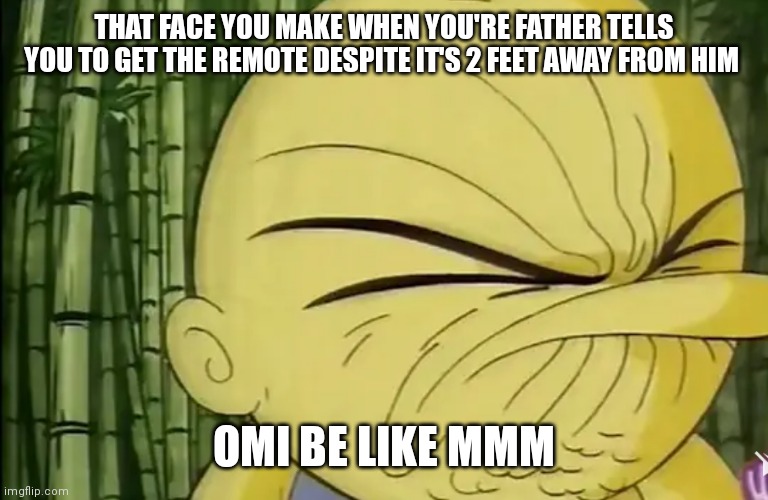 Omi go like mmmm | THAT FACE YOU MAKE WHEN YOU'RE FATHER TELLS YOU TO GET THE REMOTE DESPITE IT'S 2 FEET AWAY FROM HIM; OMI BE LIKE MMM | image tagged in xiolion showdown,omi mmm,omi,mmm,why though it's literally right next to you,funny memes | made w/ Imgflip meme maker