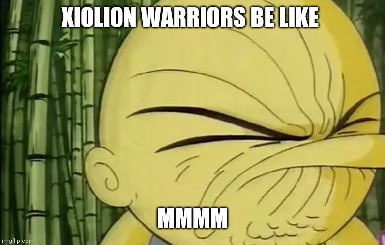 Xiolion warriors be like | XIOLION WARRIORS BE LIKE; MMMM | image tagged in xiolion showdown,xiolion warriors be like,omi mmmm | made w/ Imgflip meme maker