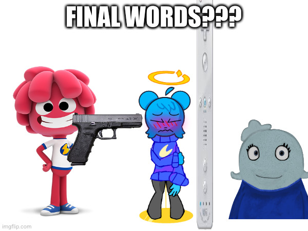 FINAL WORDS??? | made w/ Imgflip meme maker