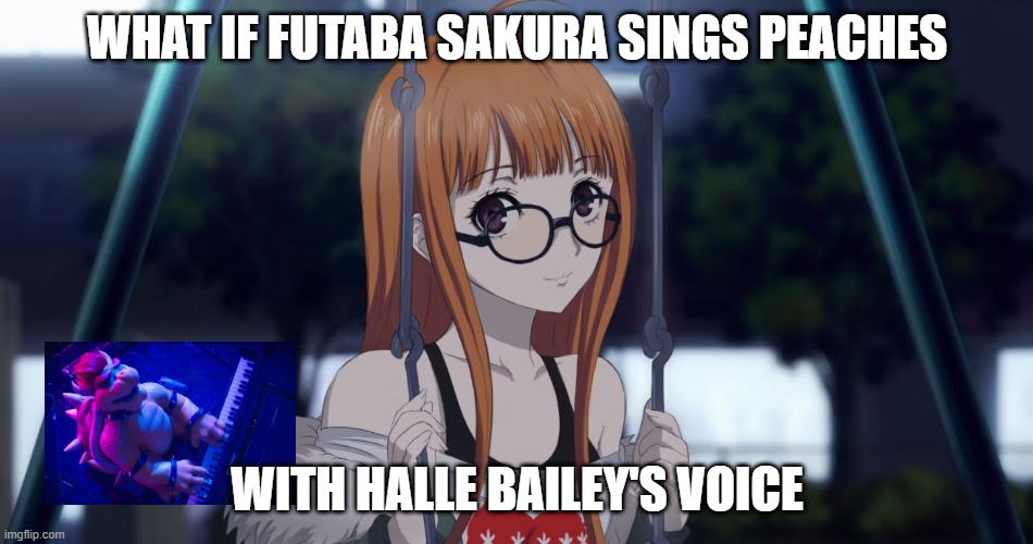 video game what if | WHAT IF FUTABA SAKURA SINGS PEACHES; WITH HALLE BAILEY'S VOICE | image tagged in futaba singing,persona 5,peaches,super mario,mario movie,rainbows | made w/ Imgflip meme maker