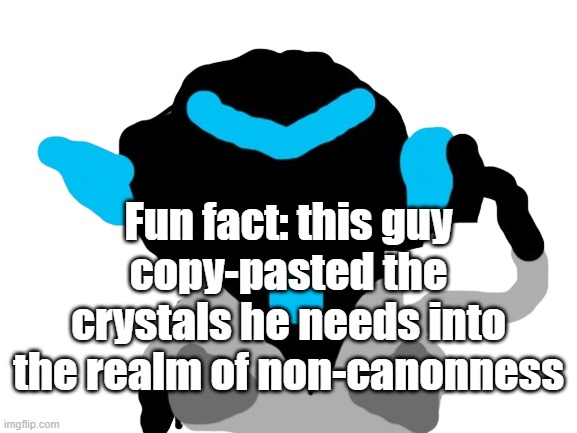 Of course it isn't canon | Fun fact: this guy copy-pasted the crystals he needs into the realm of non-canonness | image tagged in story collector | made w/ Imgflip meme maker