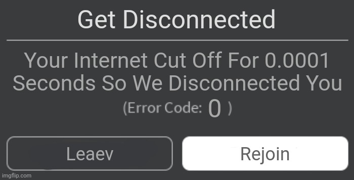 Disconnected Generator | Get Disconnected; Your Internet Cut Off For 0.0001; Seconds So We Disconnected You; Leaev; Rejoin | image tagged in disconnected generator | made w/ Imgflip meme maker