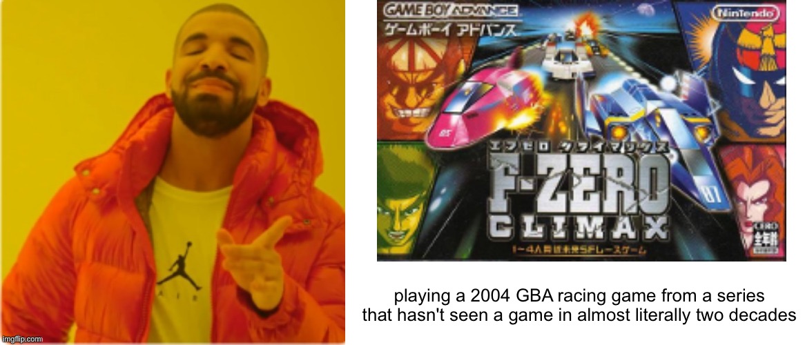 playing a 2004 GBA racing game from a series that hasn't seen a game in almost literally two decades | image tagged in drake yes,blank white template | made w/ Imgflip meme maker