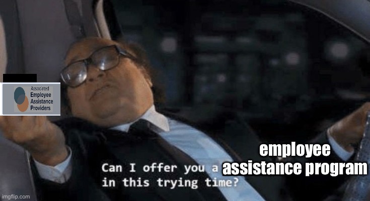 Management be like | employee assistance program | image tagged in can i offer you an egg in these trying times,counseling,work | made w/ Imgflip meme maker
