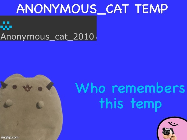 Anonymous_Cat Temp | Who remembers this temp | image tagged in anonymous_cat temp | made w/ Imgflip meme maker