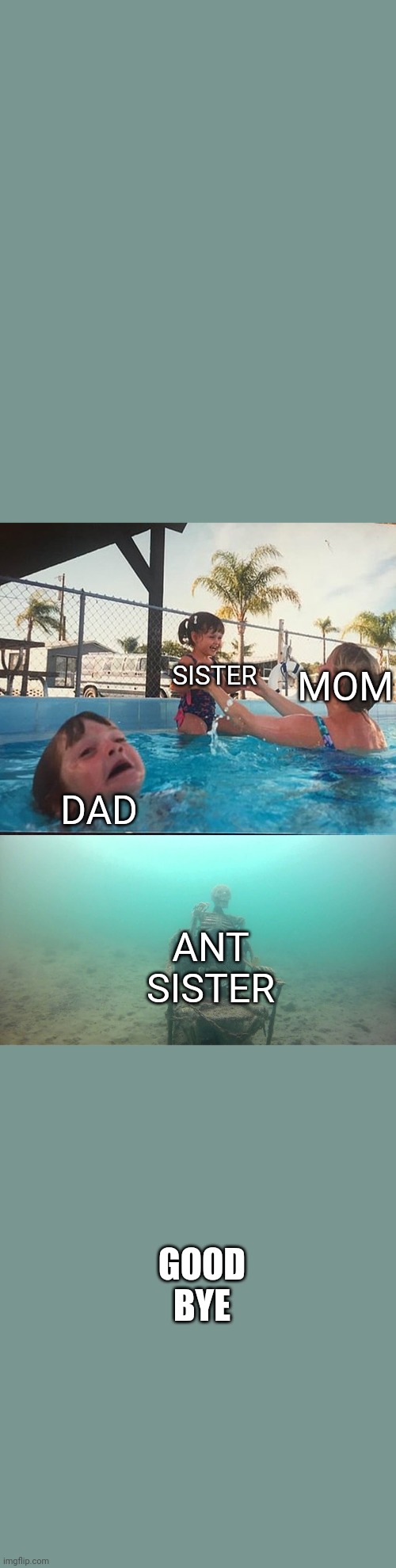 Mother Ignoring Kid Drowning In A Pool | SISTER; MOM; DAD; ANT SISTER; GOOD BYE | made w/ Imgflip meme maker
