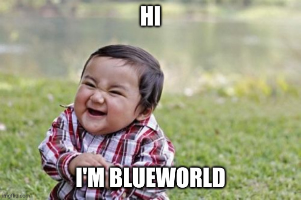 Evil Toddler | HI; I'M BLUEWORLD | image tagged in memes,evil toddler | made w/ Imgflip meme maker