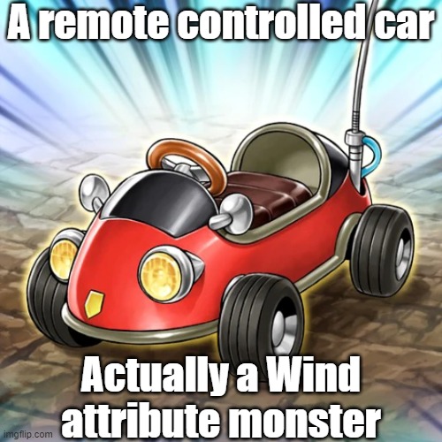 Misleading monster attribute 12 | A remote controlled car; Actually a Wind attribute monster | image tagged in yugioh | made w/ Imgflip meme maker