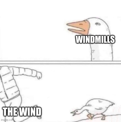 Get back here, wind!!! | WINDMILLS; THE WIND | image tagged in goose chase | made w/ Imgflip meme maker