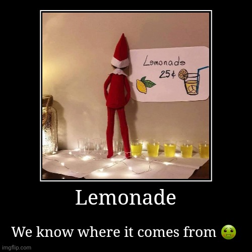 Lemonade | We know where it comes from ? | image tagged in funny,demotivationals | made w/ Imgflip demotivational maker