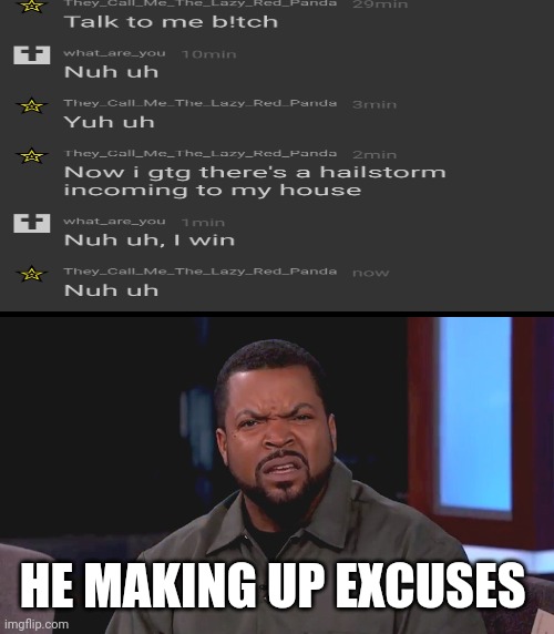 Bruh | HE MAKING UP EXCUSES | image tagged in really ice cube,memes,bruh | made w/ Imgflip meme maker