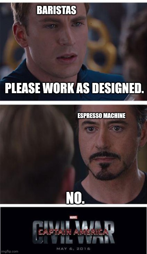 Barista problems | BARISTAS; PLEASE WORK AS DESIGNED. ESPRESSO MACHINE; NO. | image tagged in memes,marvel civil war 1,barista,coffee,relatable memes,work | made w/ Imgflip meme maker