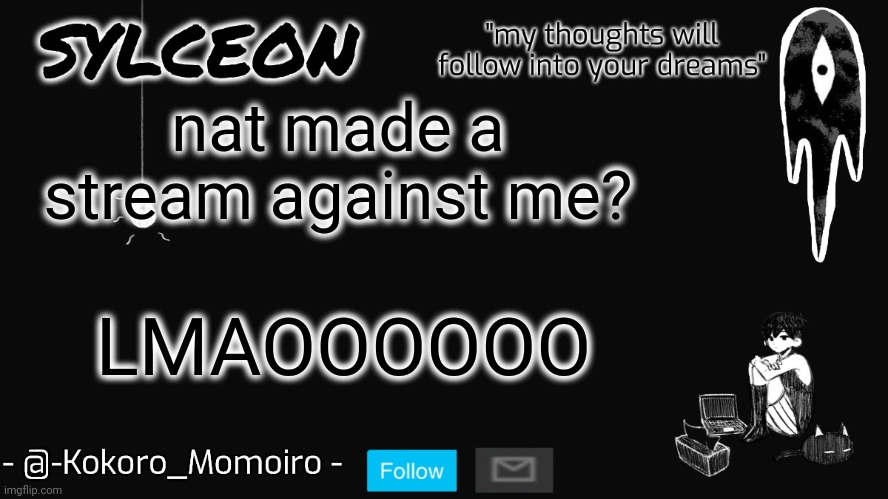 "shes done worse than me!!!" bro. | nat made a stream against me? LMAOOOOOO | image tagged in blackspace | made w/ Imgflip meme maker